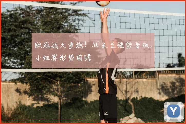 欧冠战火重燃！AC米兰强势晋级，小组赛形势前瞻